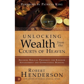 Unlocking Wealth from the Courts of Heaven By Roberts Henderson Unlocking Wealth from the Courts of Heaven By Roberts Henderson